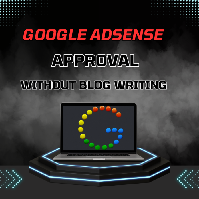 How to get Google Adsense approval without writing a blog post